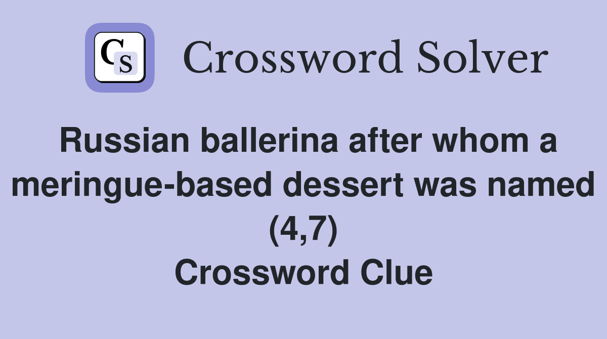 Russian ballerina after whom a meringue-based dessert was named (4,7) Crossword Clue