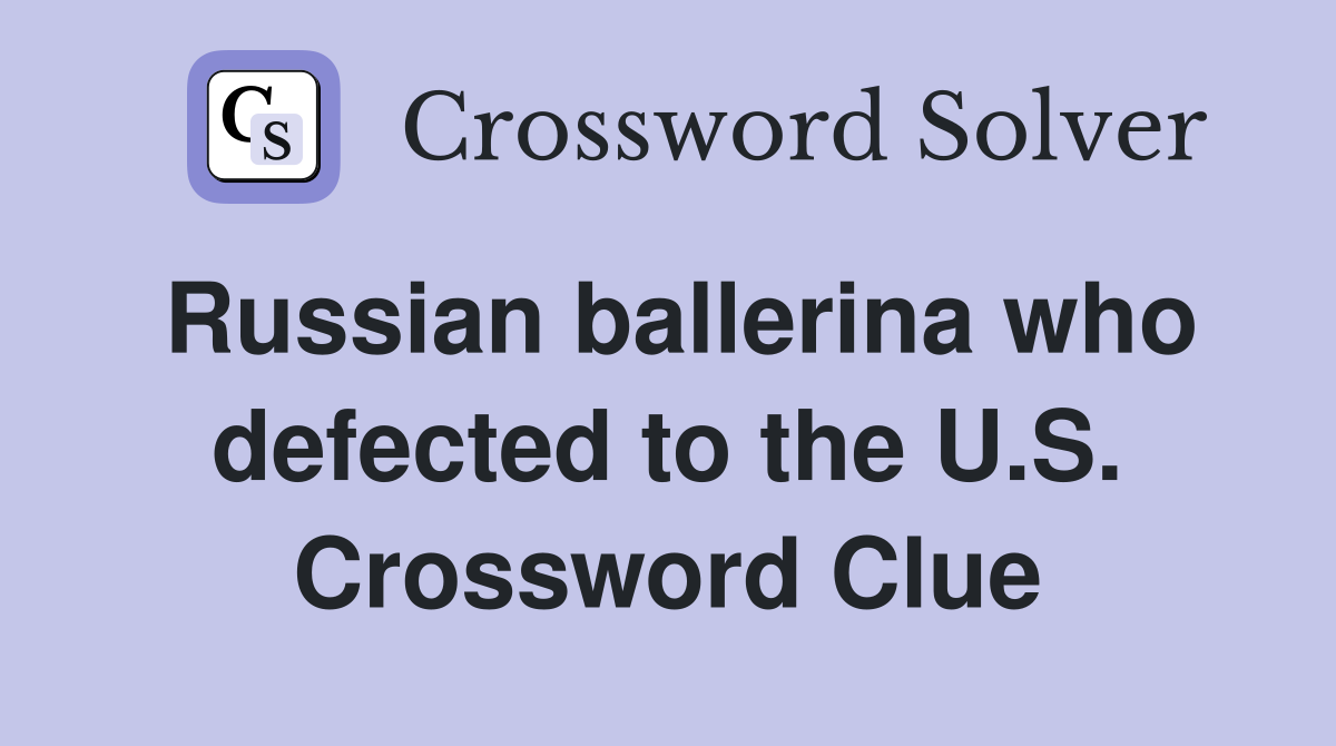 Russian ballerina who defected to the U.S. Crossword Clue