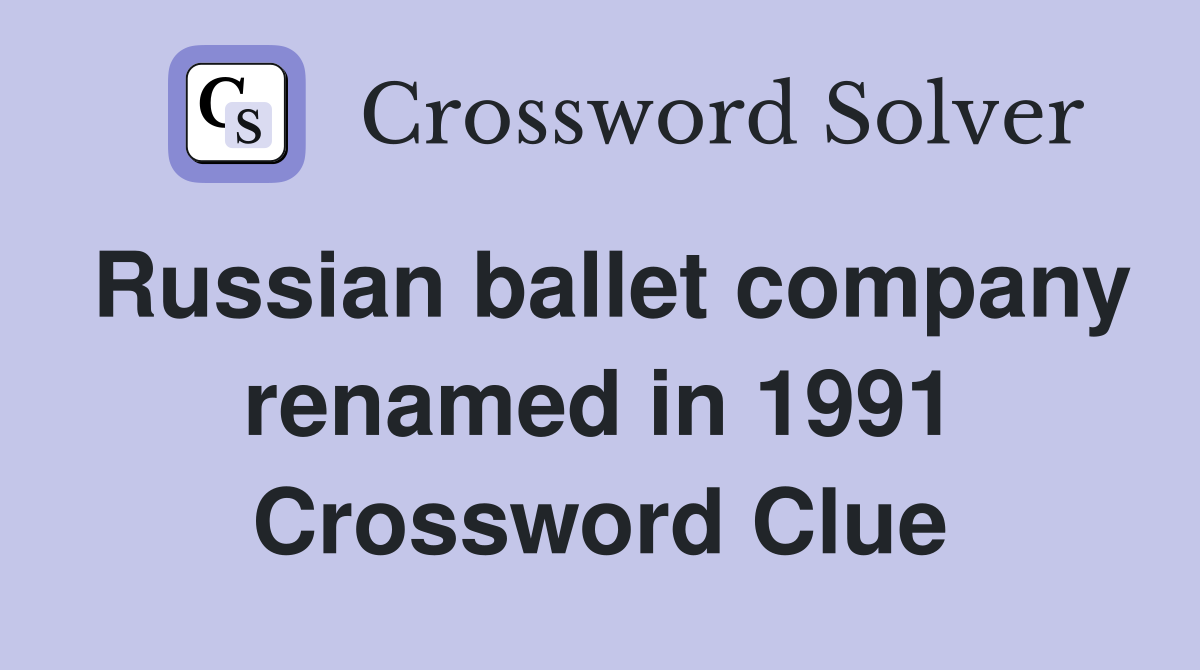 Russian ballet company renamed in 1991 Crossword Clue