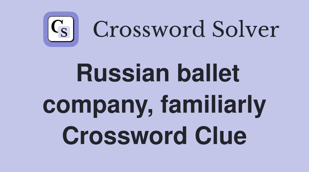 Russian ballet company, familiarly Crossword Clue