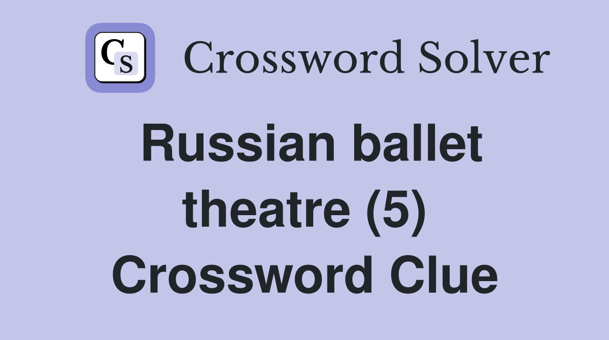 Russian ballet theatre (5) Crossword Clue