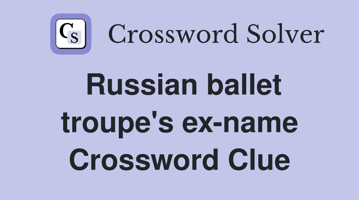 Russian ballet troupe's ex-name Crossword Clue
