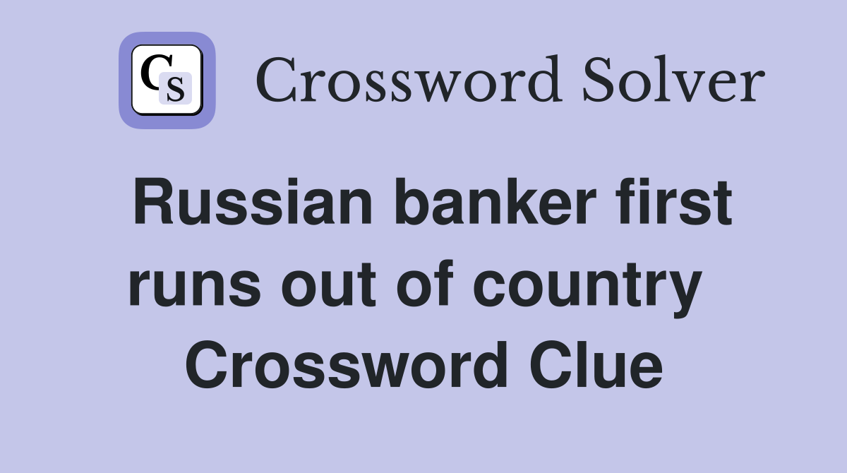 Russian banker first runs out of country  Crossword Clue