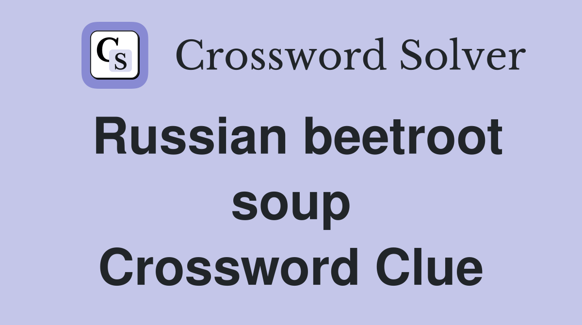 Russian beetroot soup Crossword Clue