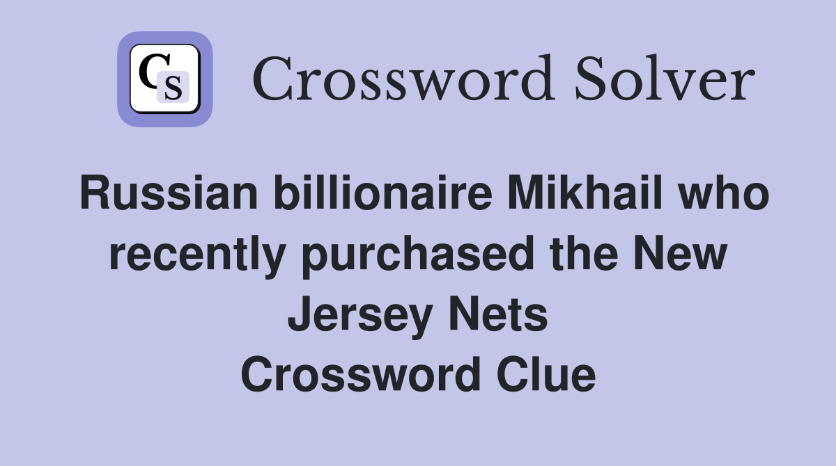 Russian billionaire Mikhail who recently purchased the New Jersey Nets Crossword Clue