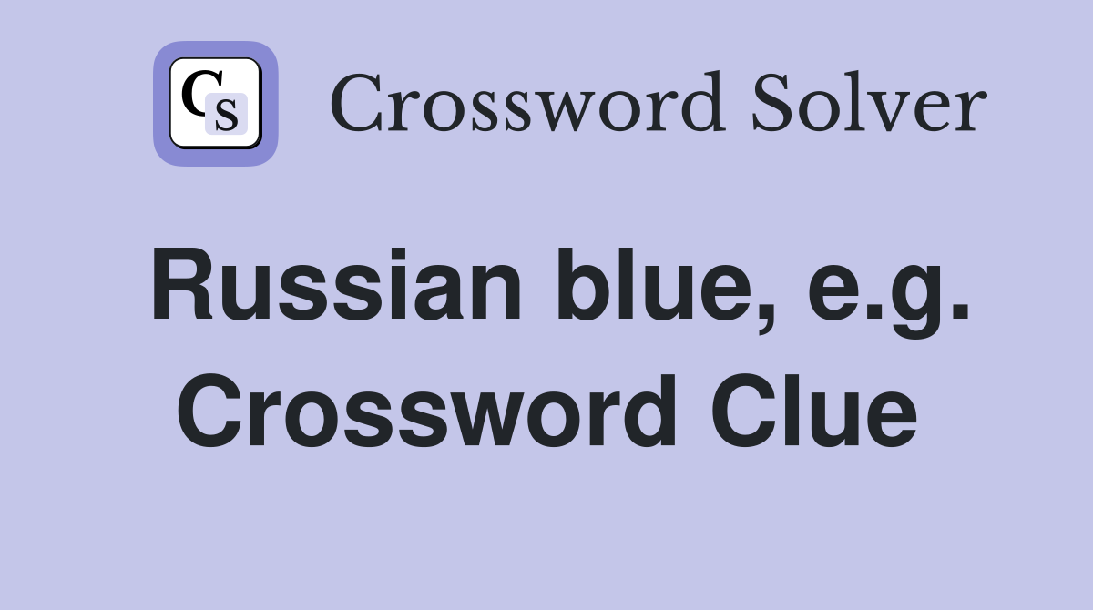 Russian blue, e.g. Crossword Clue