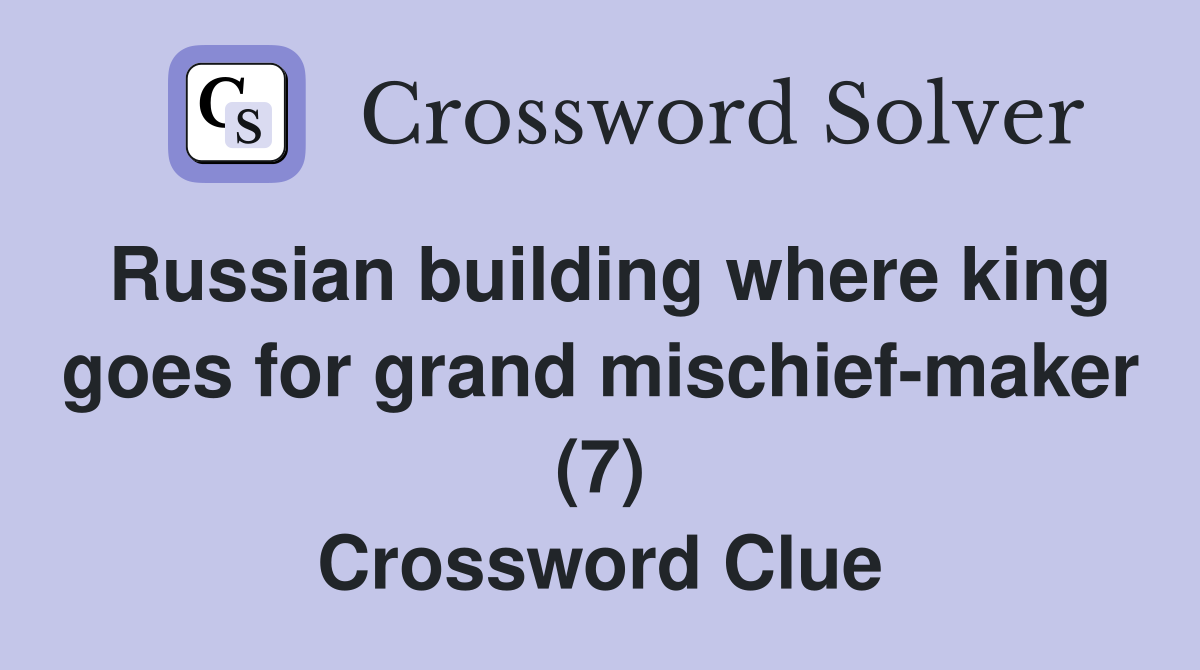 Russian building where king goes for grand mischief-maker (7) Crossword Clue