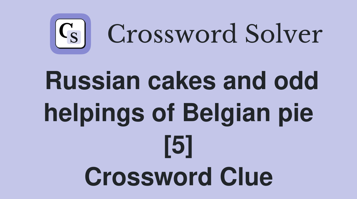Russian cakes and odd helpings of Belgian pie [5] Crossword Clue