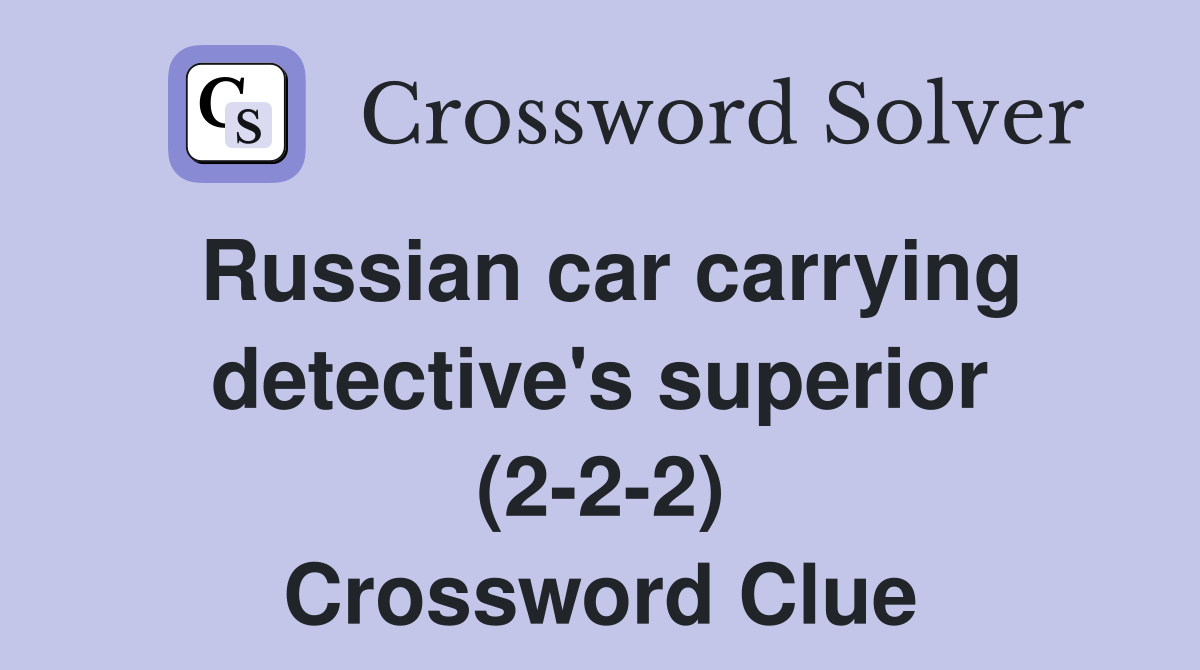 Russian car carrying detective's superior (2-2-2) Crossword Clue