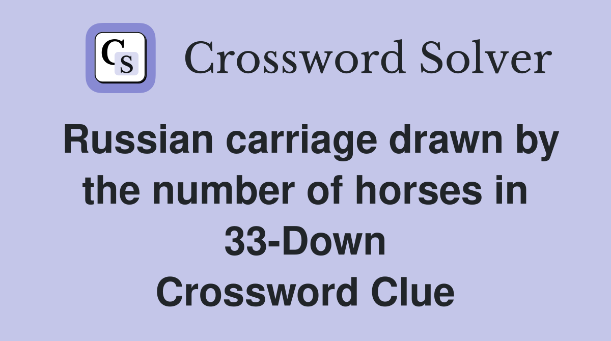 Russian carriage drawn by the number of horses in 33-Down Crossword Clue