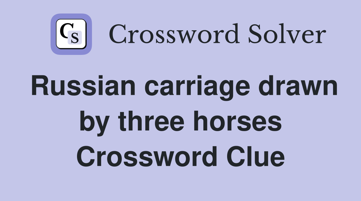 Russian carriage drawn by three horses Crossword Clue