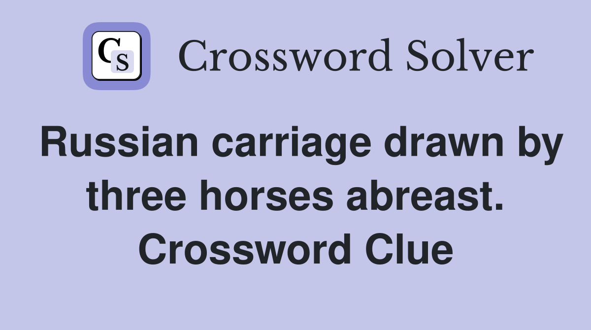 Russian carriage drawn by three horses abreast. Crossword Clue