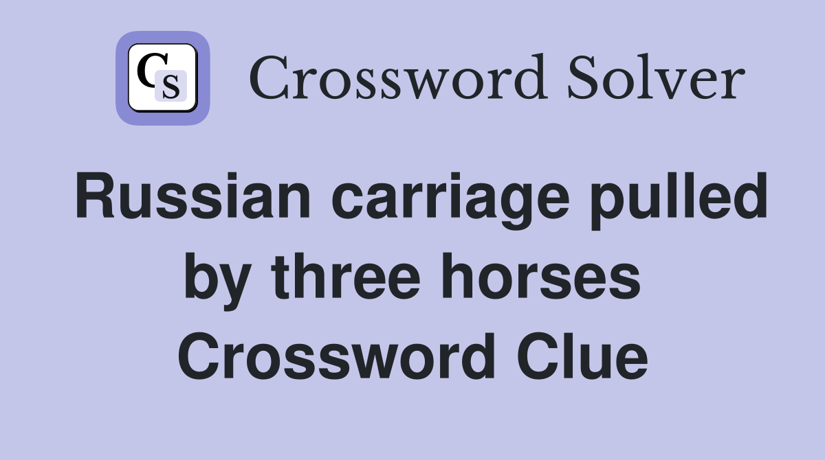 Russian carriage pulled by three horses Crossword Clue