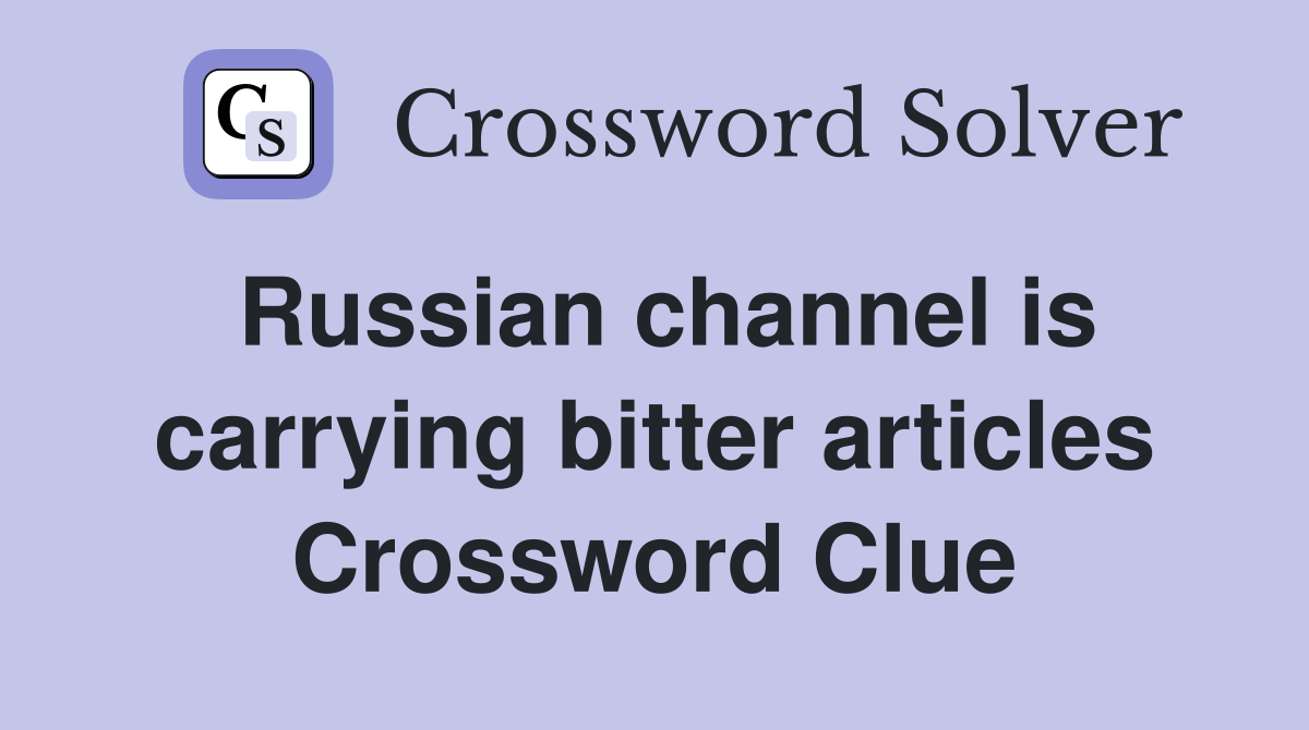 Russian channel is carrying bitter articles Crossword Clue