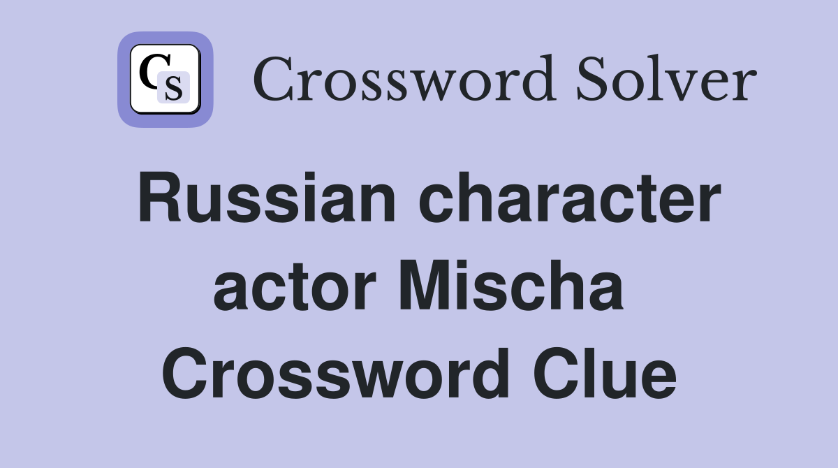 Russian character actor Mischa Crossword Clue