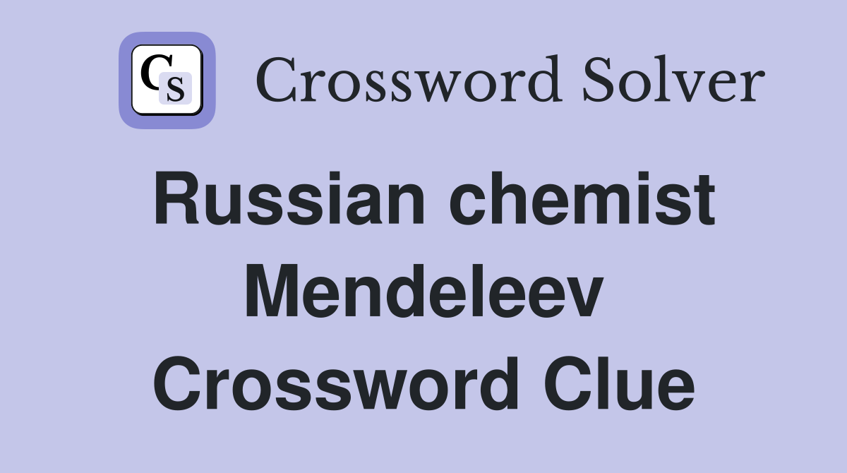 Russian chemist Mendeleev Crossword Clue