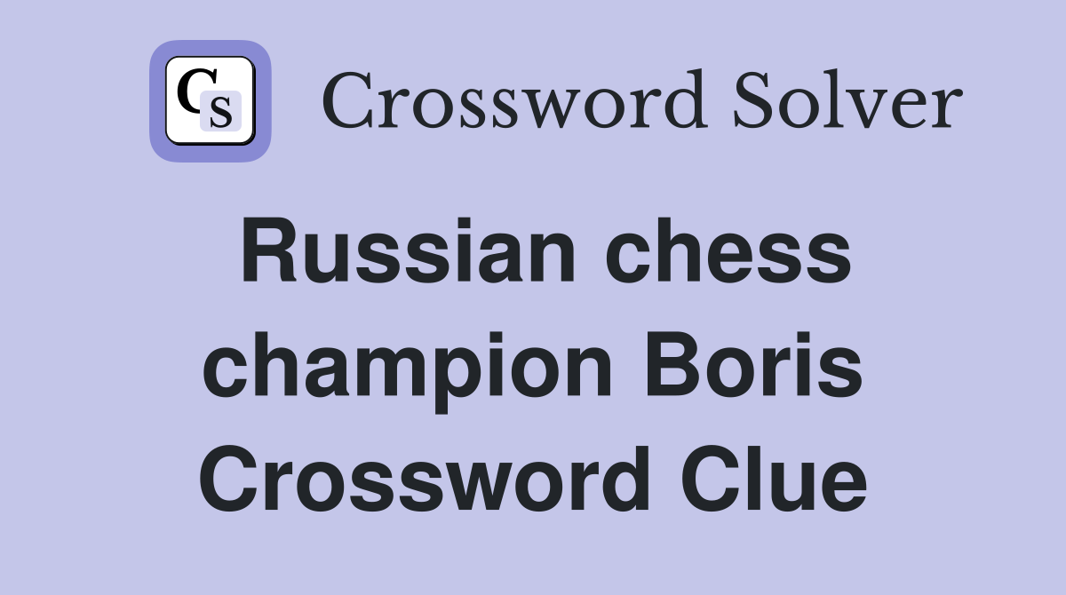 Russian chess champion Boris Crossword Clue