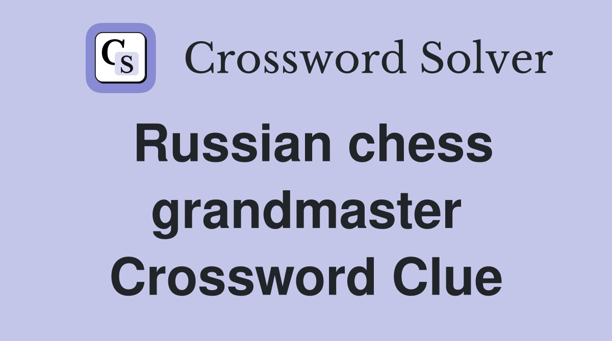 Russian chess grandmaster Crossword Clue