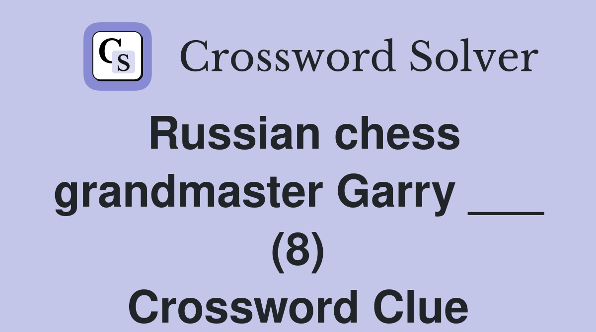 Russian chess grandmaster Garry ___ (8) Crossword Clue