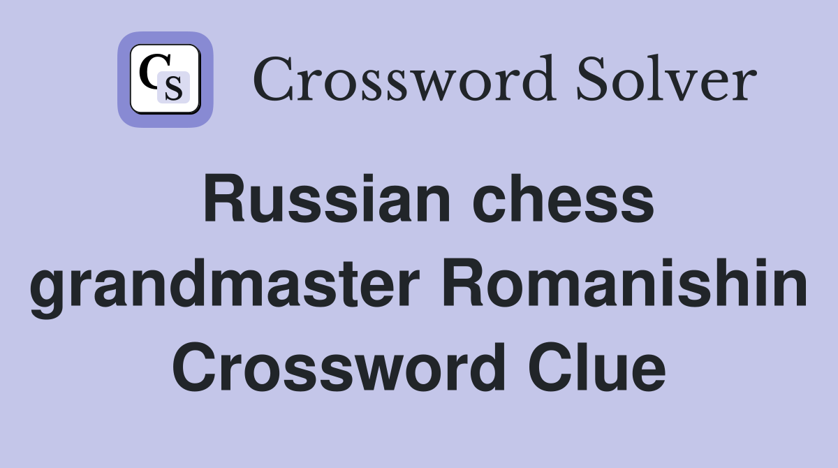 Russian chess grandmaster Romanishin Crossword Clue