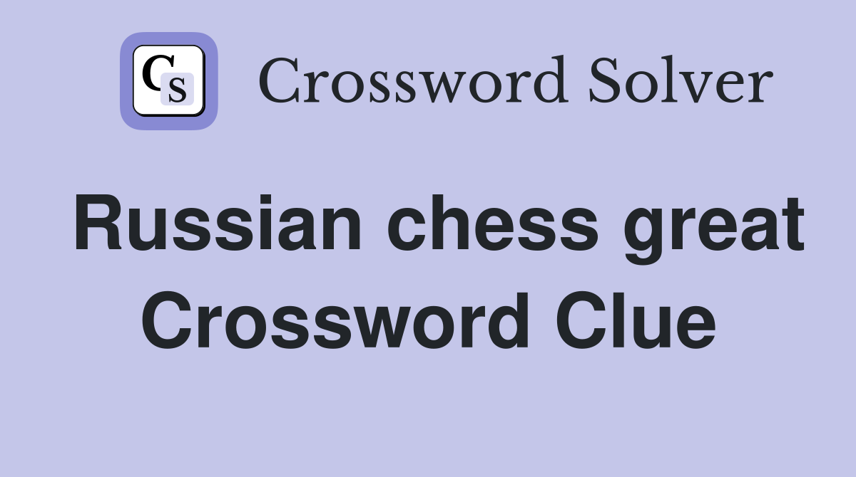 Russian chess great Crossword Clue