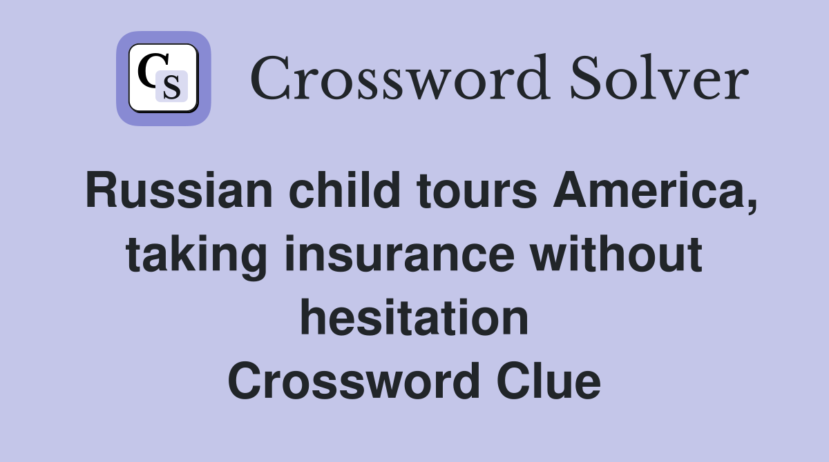 Russian child tours America, taking insurance without hesitation Crossword Clue