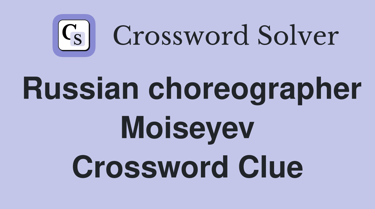 Russian choreographer Moiseyev Crossword Clue