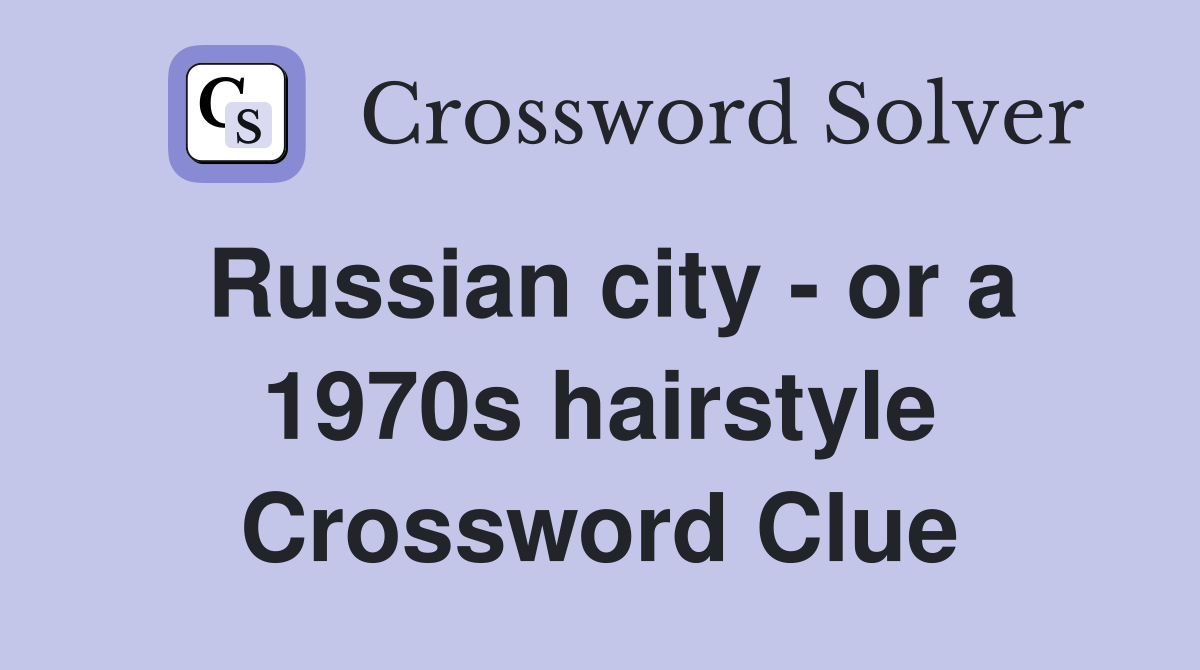 Russian city - or a 1970s hairstyle Crossword Clue