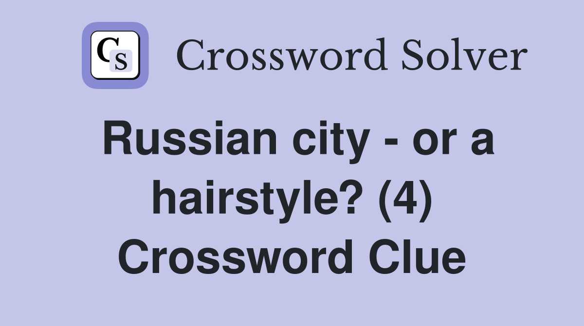 Russian city - or a hairstyle? (4) Crossword Clue