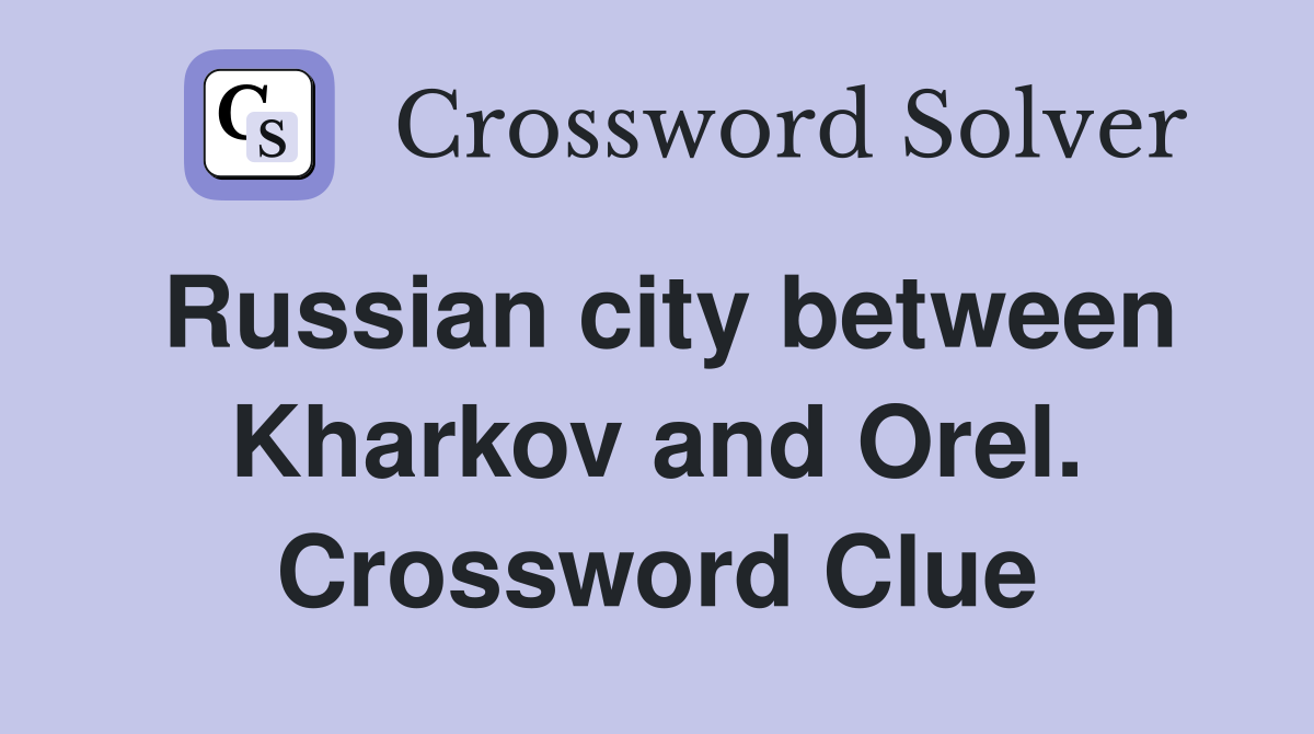 Russian city between Kharkov and Orel. Crossword Clue