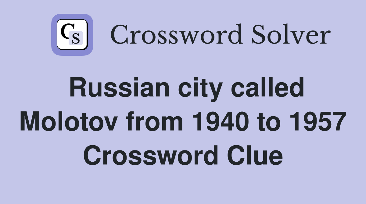 Russian city called Molotov from 1940 to 1957 Crossword Clue