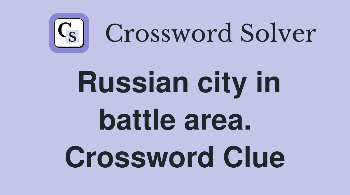 Russian city in battle area. Crossword Clue