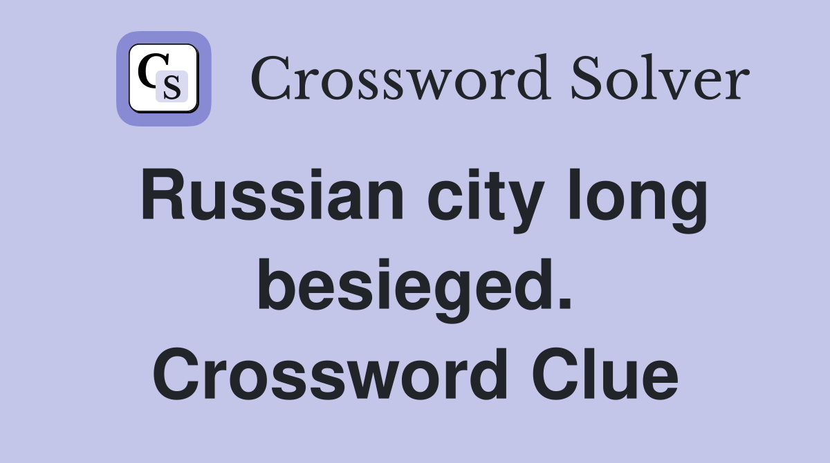 Russian city long besieged. Crossword Clue