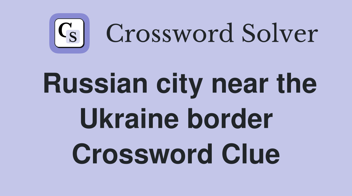 Russian city near the Ukraine border Crossword Clue