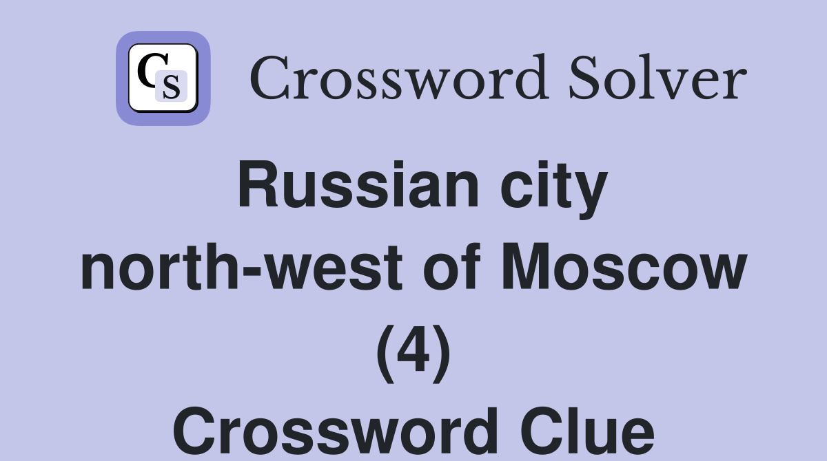 Russian city north-west of Moscow (4) Crossword Clue