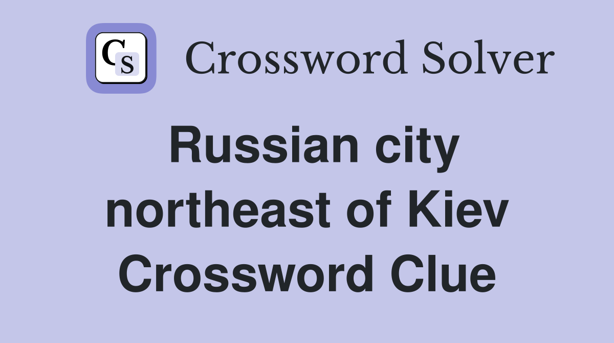 Russian city northeast of Kiev Crossword Clue