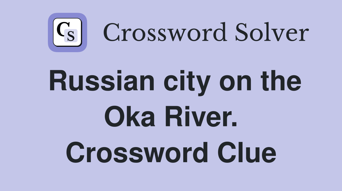 Russian city on the Oka River. Crossword Clue