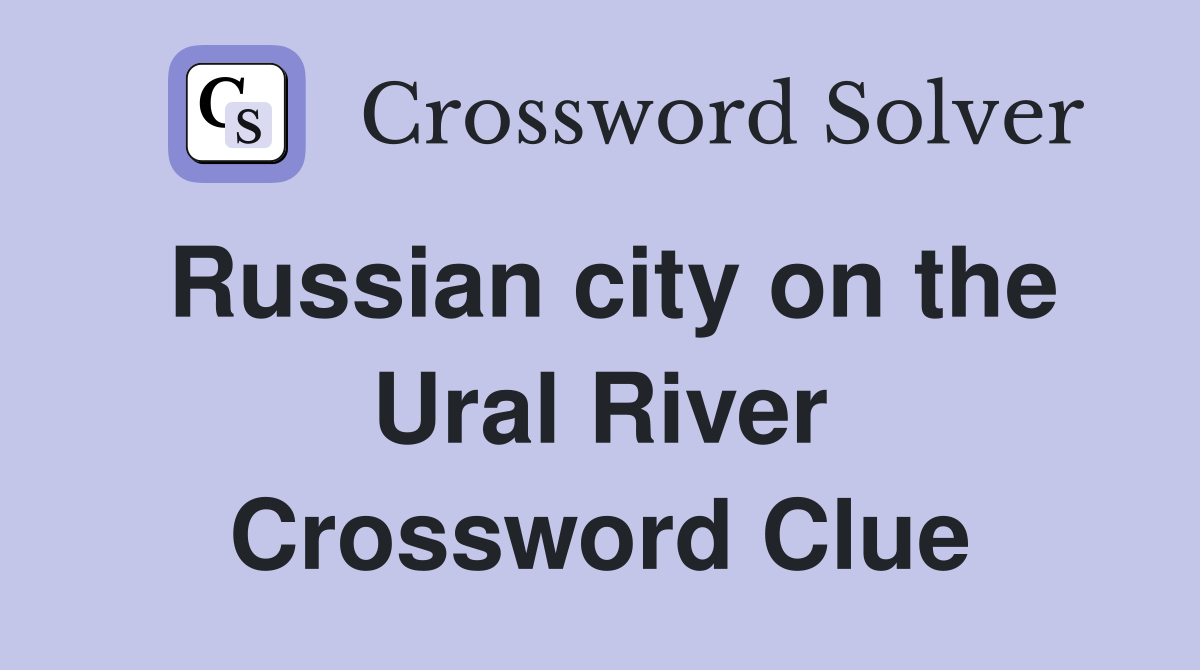 Russian city on the Ural River Crossword Clue