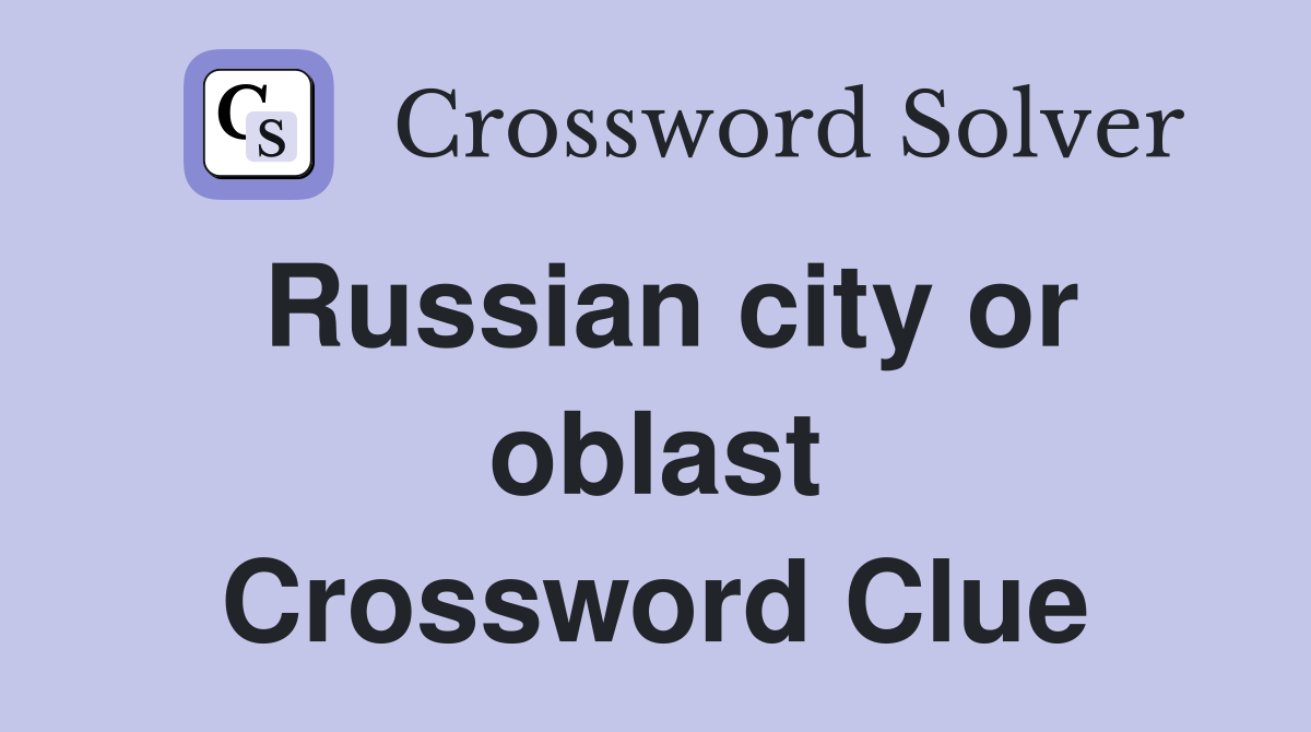 Russian city or oblast Crossword Clue
