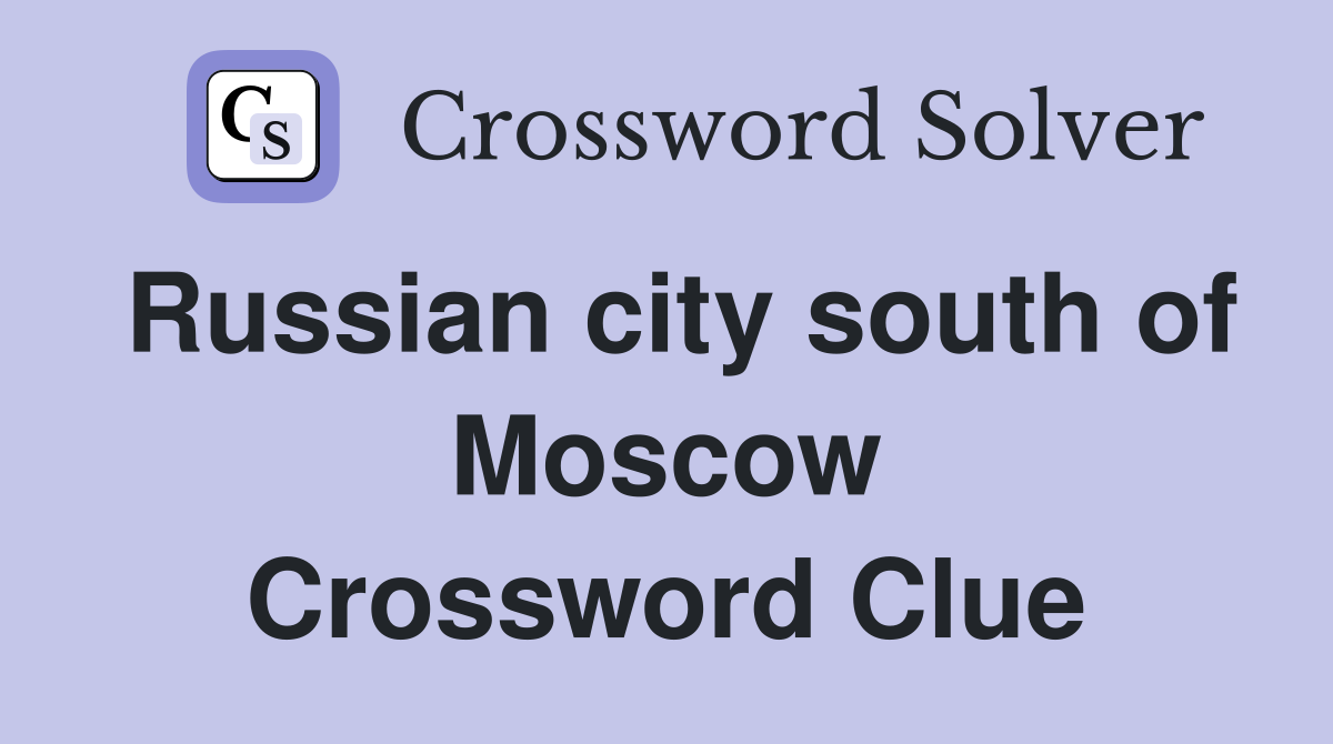 Russian city south of Moscow Crossword Clue