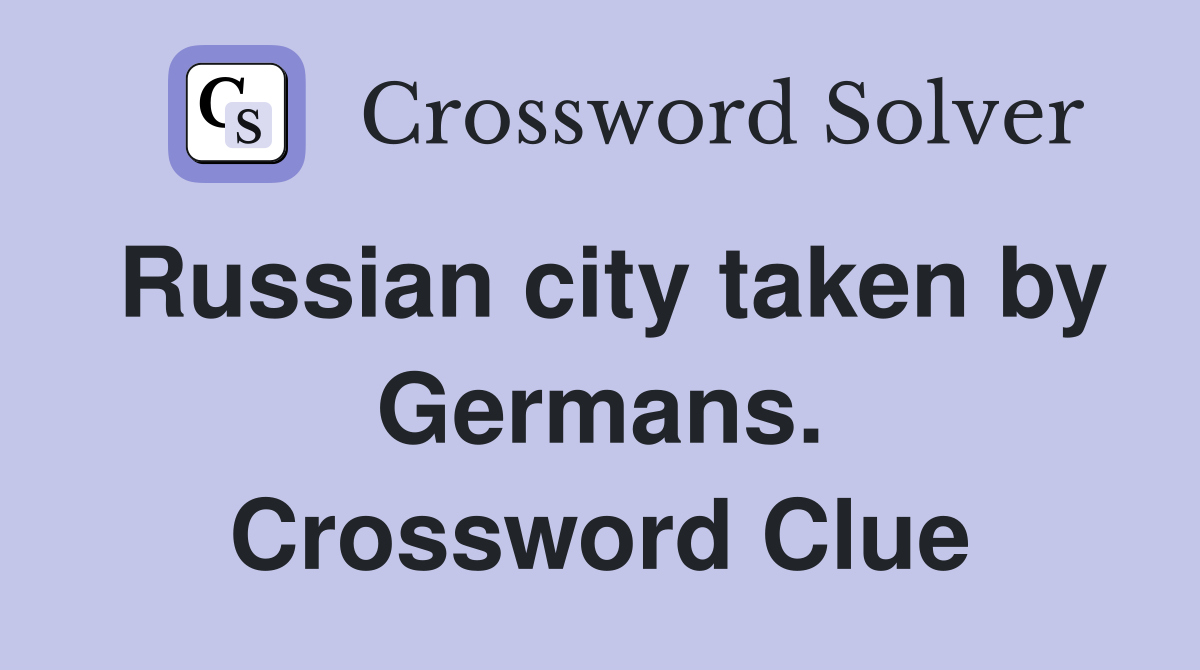 Russian city taken by Germans. Crossword Clue