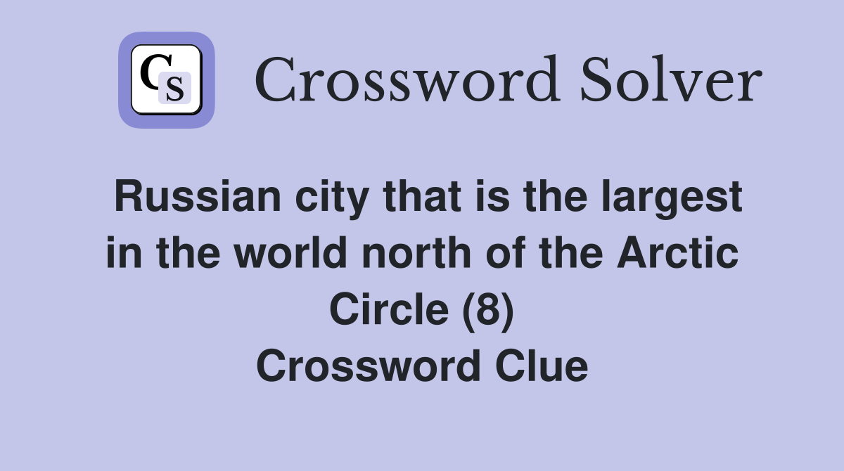 Russian city that is the largest in the world north of the Arctic Circle (8) Crossword Clue