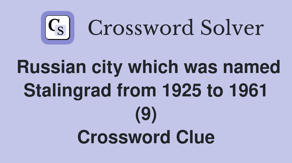 Russian city which was named Stalingrad from 1925 to 1961 (9) Crossword Clue