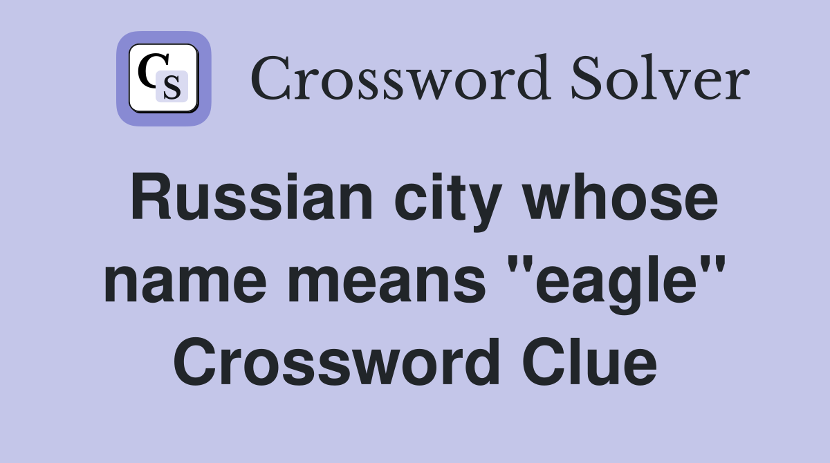 Russian city whose name means "eagle" Crossword Clue
