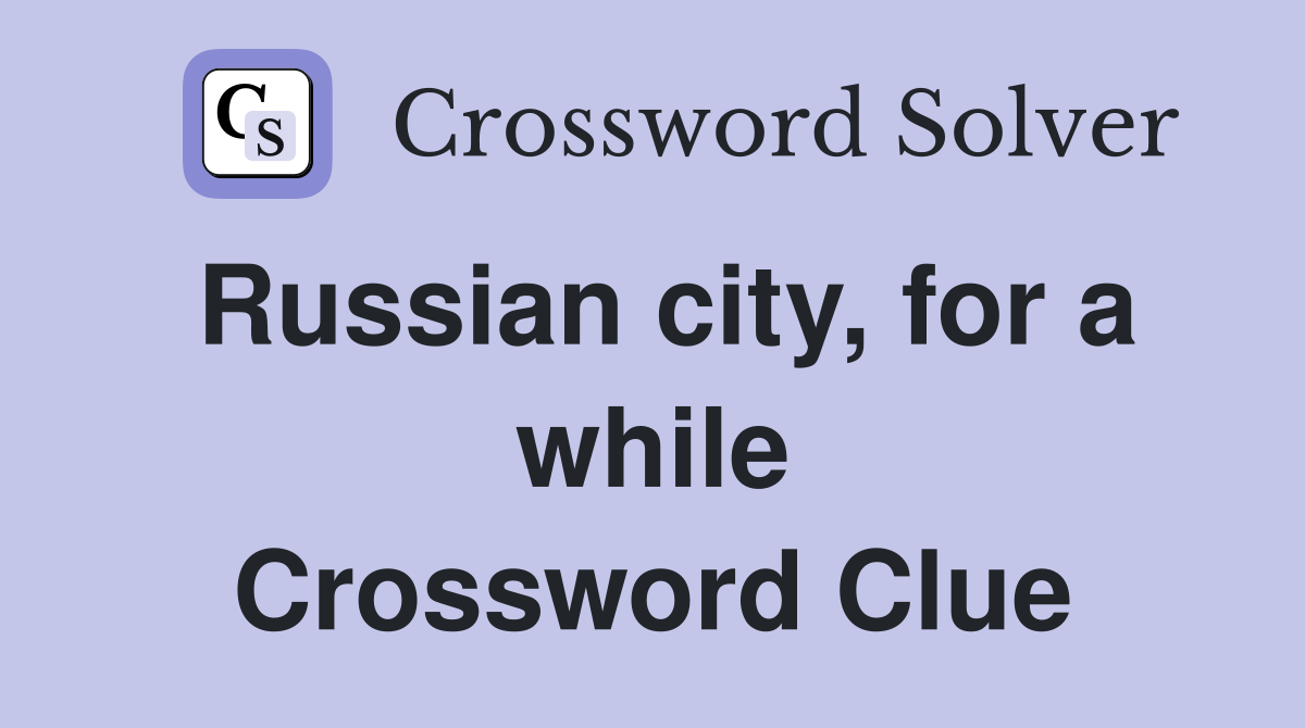 Russian city, for a while Crossword Clue
