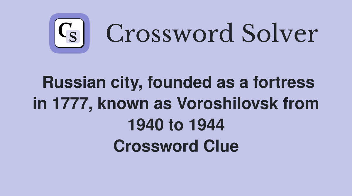 Russian city, founded as a fortress in 1777, known as Voroshilovsk from 1940 to 1944 Crossword Clue