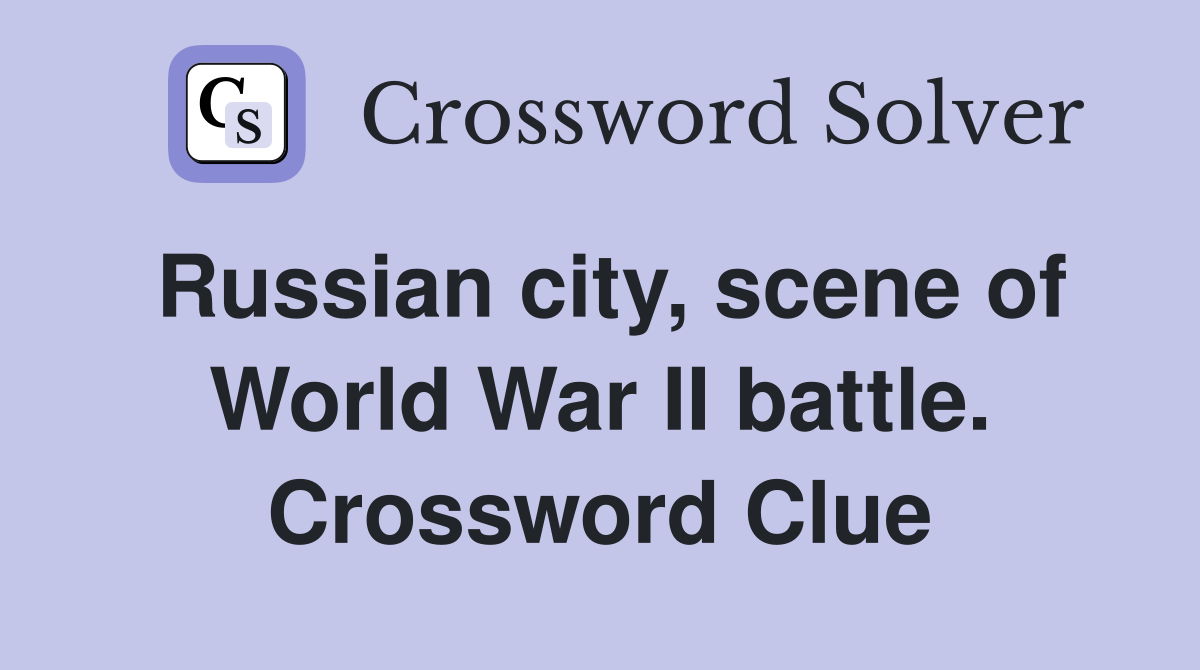 Russian city, scene of World War II battle. Crossword Clue