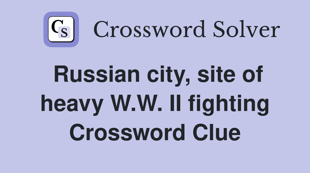 Russian city, site of heavy W.W. II fighting Crossword Clue