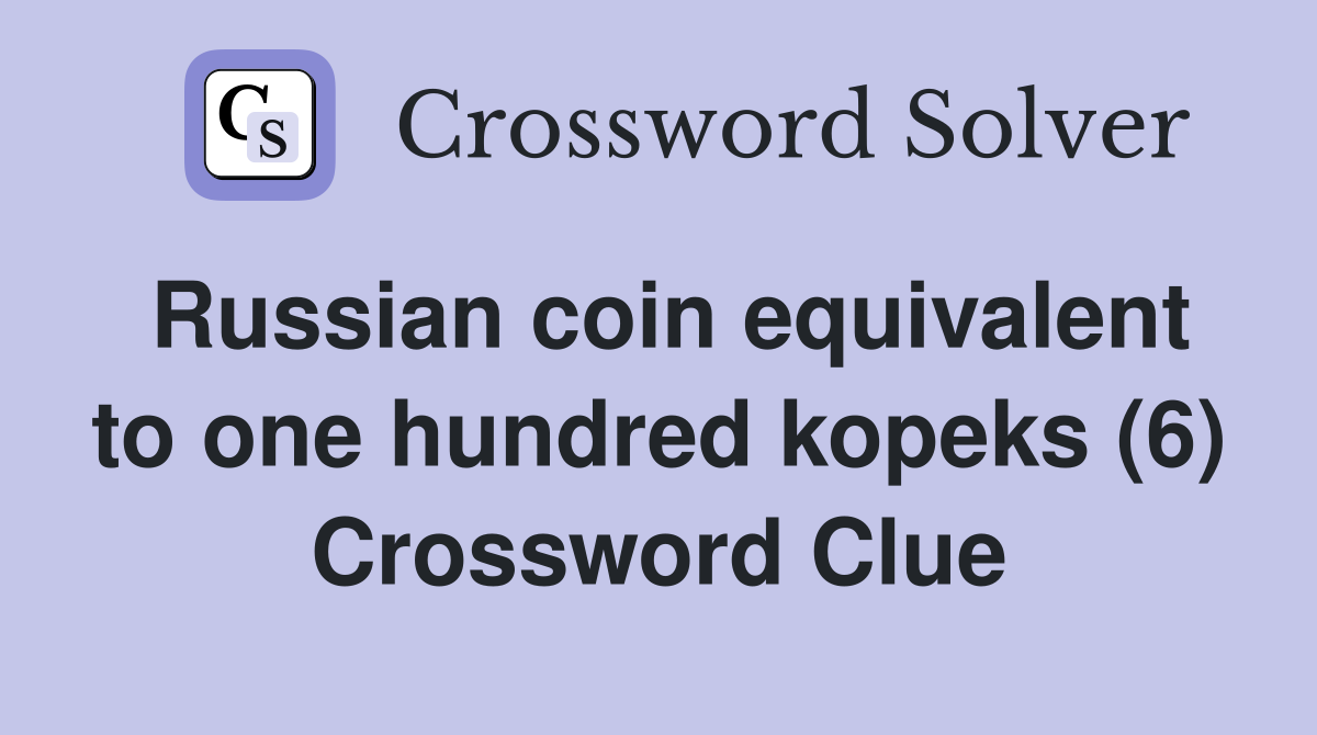 Russian coin equivalent to one hundred kopeks (6) Crossword Clue