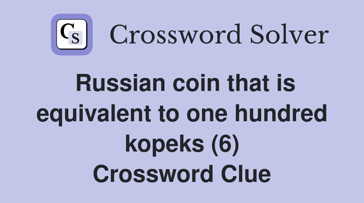 Russian coin that is equivalent to one hundred kopeks (6) Crossword Clue